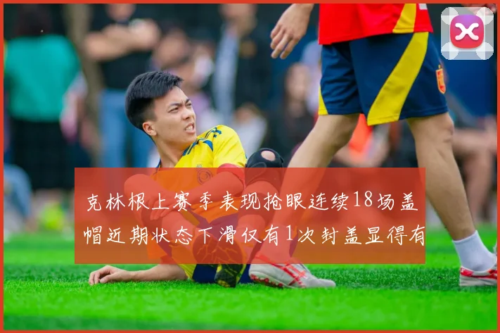 克林根上赛季表现抢眼连续18场盖帽近期状态下滑仅有1次封盖显得有些软弱