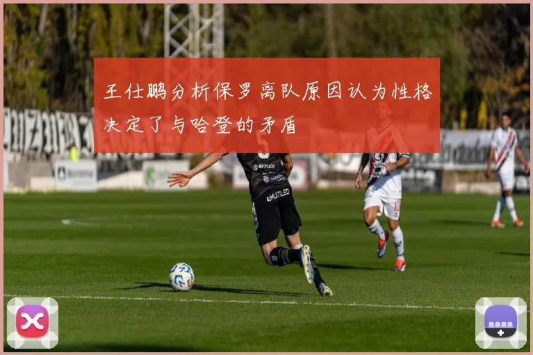 王仕鹏分析保罗离队原因认为性格决定了与哈登的矛盾