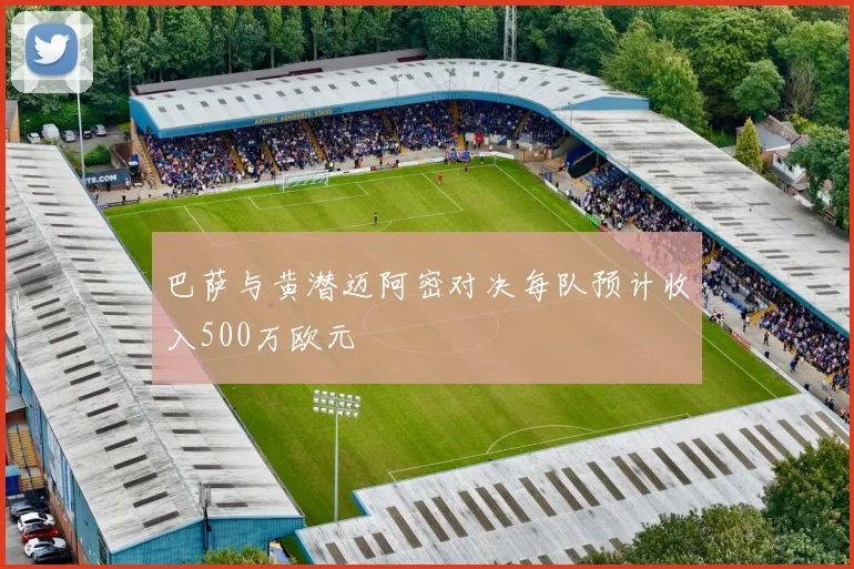 巴萨与黄潜迈阿密对决每队预计收入500万欧元